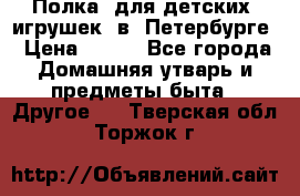 Полка  для детских  игрушек  в  Петербурге › Цена ­ 250 - Все города Домашняя утварь и предметы быта » Другое   . Тверская обл.,Торжок г.